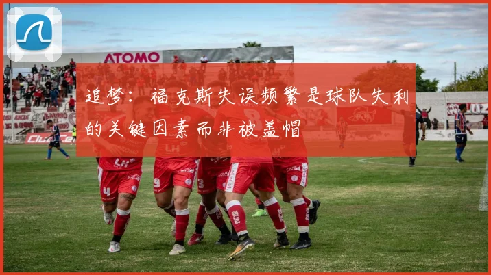 追梦：福克斯失误频繁是球队失利的关键因素而非被盖帽